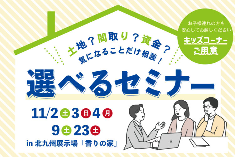 選べる家づくりセミナー。あなたが知りたい内容だけをお伝えします＠北九州展示場「香りの家」