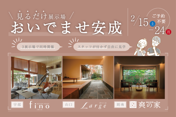 見るだけ展示場＠宇部「fino」 山口「Large」 周南「爽の家」//2025年2月15日（土）～ 2月24日（月）